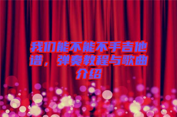 我們能不能不手吉他譜，彈奏教程與歌曲介紹