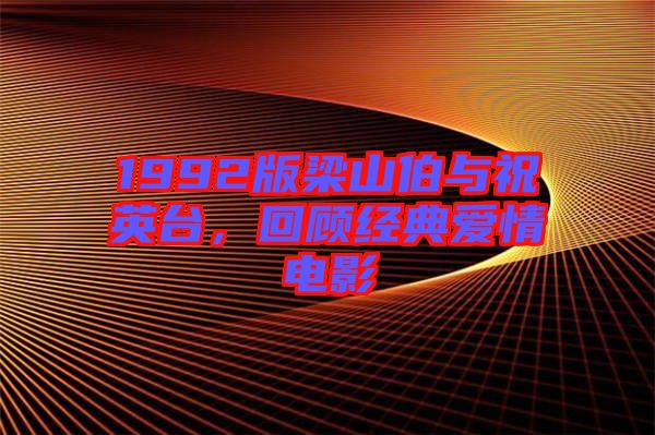1992版梁山伯與祝英臺(tái)，回顧經(jīng)典愛(ài)情電影