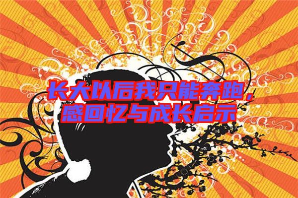 長(zhǎng)大以后我只能奔跑，感回憶與成長(zhǎng)啟示