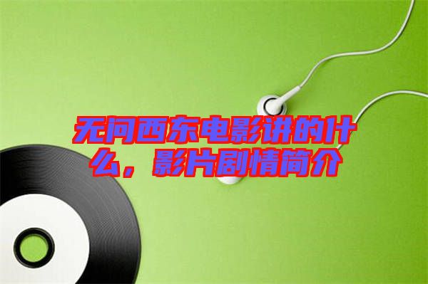 無(wú)問(wèn)西東電影講的什么，影片劇情簡(jiǎn)介