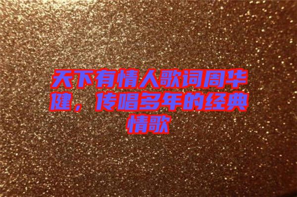 天下有情人歌詞周華健，傳唱多年的經(jīng)典情歌
