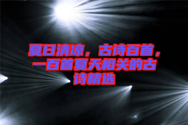 夏日清涼，古詩(shī)百首，一百首夏天相關(guān)的古詩(shī)精選