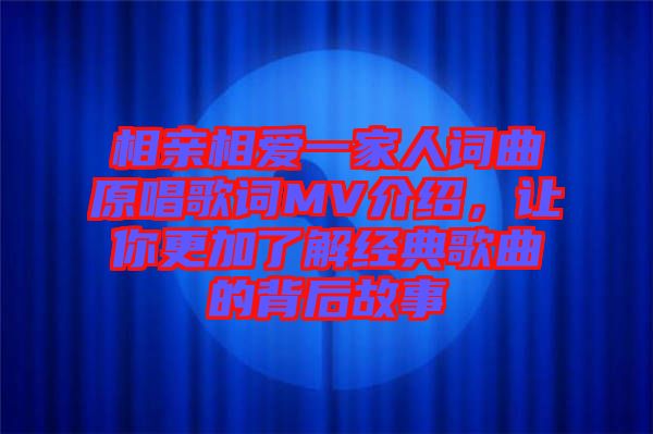 相親相愛一家人詞曲原唱歌詞MV介紹，讓你更加了解經(jīng)典歌曲的背后故事