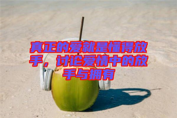 真正的愛就是懂得放手，討論愛情中的放手與擁有