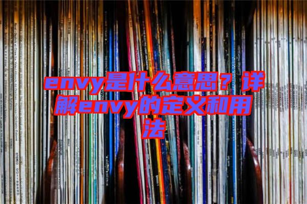 envy是什么意思？詳解envy的定義和用法