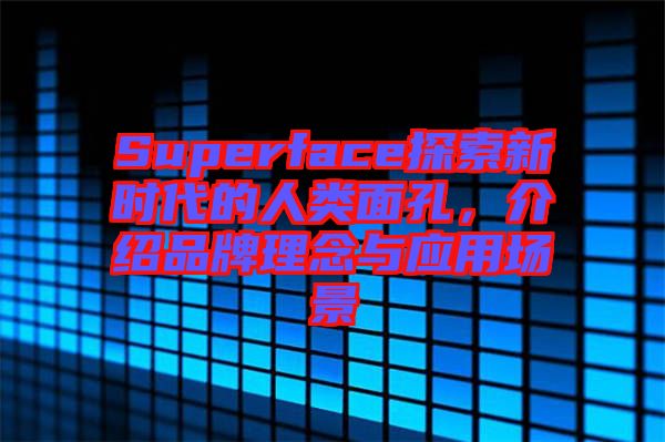 Superface探索新時代的人類面孔，介紹品牌理念與應用場景
