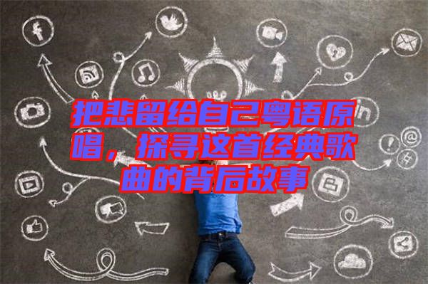 把悲留給自己粵語原唱，探尋這首經(jīng)典歌曲的背后故事