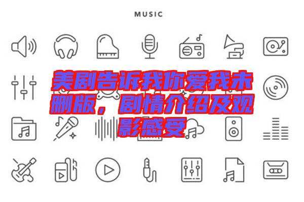 美劇告訴我你愛我未刪版，劇情介紹及觀影感受