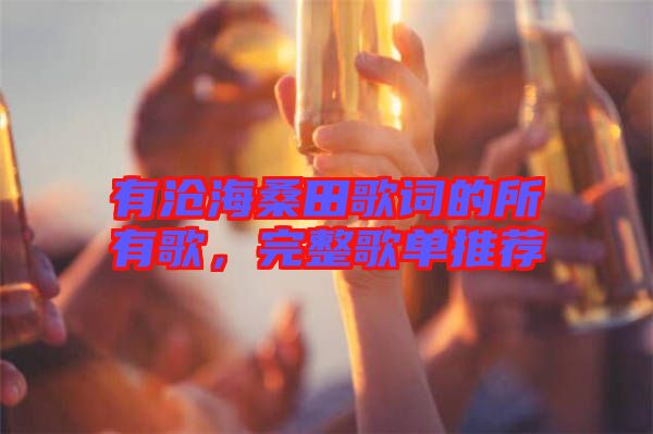 有滄海桑田歌詞的所有歌，完整歌單推薦