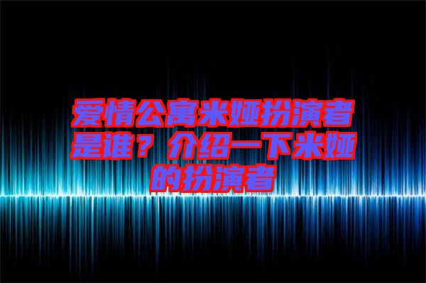 愛情公寓米婭扮演者是誰？介紹一下米婭的扮演者