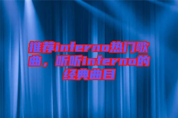 推薦inferno熱門(mén)歌曲，聽(tīng)聽(tīng)inferno的經(jīng)典曲目
