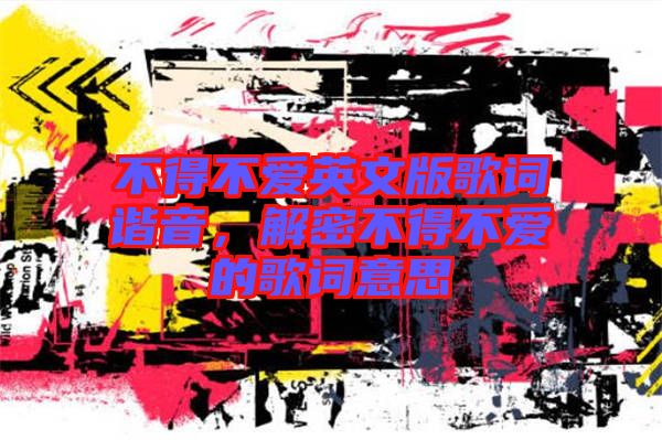 不得不愛英文版歌詞諧音，解密不得不愛的歌詞意思