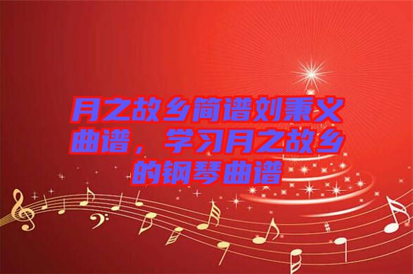 月之故鄉(xiāng)簡譜劉秉義曲譜，學(xué)習(xí)月之故鄉(xiāng)的鋼琴曲譜