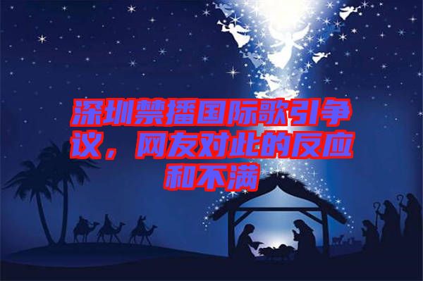 深圳禁播國(guó)際歌引爭(zhēng)議，網(wǎng)友對(duì)此的反應(yīng)和不滿