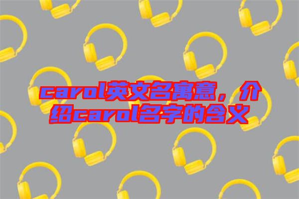 carol英文名寓意，介紹carol名字的含義