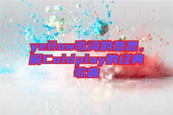 yellow歌詞的意思，解Coldplay的經(jīng)典歌曲