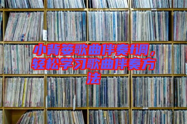 小背簍歌曲伴奏f調(diào)，輕松學(xué)習(xí)歌曲伴奏方法
