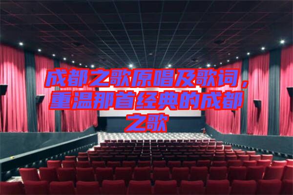 成都之歌原唱及歌詞，重溫那首經(jīng)典的成都之歌