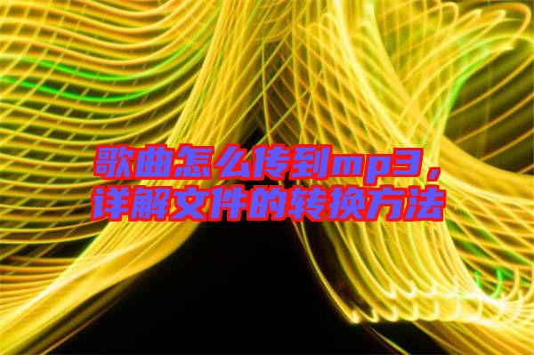 歌曲怎么傳到mp3，詳解文件的轉(zhuǎn)換方法