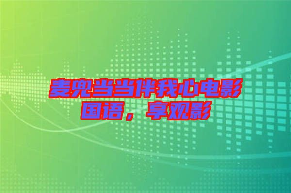 麥兜當(dāng)當(dāng)伴我心電影國語，享觀影