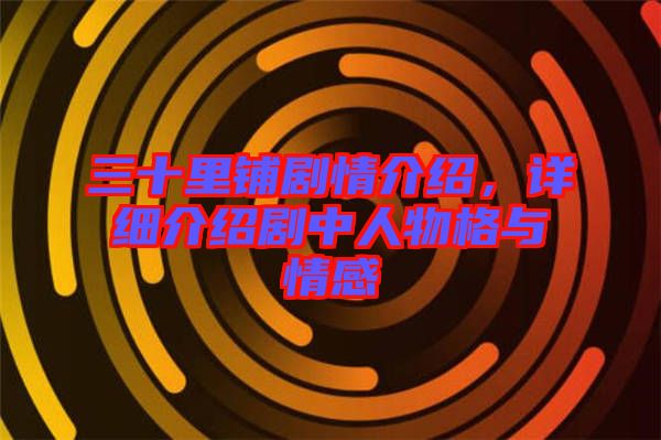 三十里鋪劇情介紹，詳細介紹劇中人物格與情感