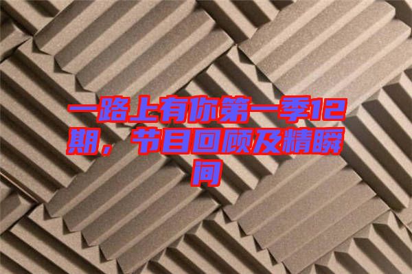 一路上有你第一季12期，節(jié)目回顧及精瞬間