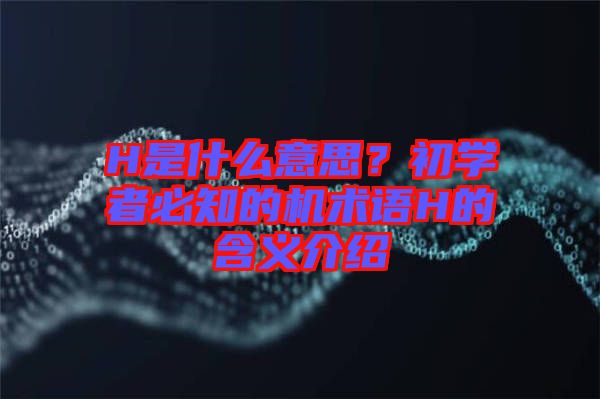 H是什么意思？初學(xué)者必知的機(jī)術(shù)語H的含義介紹