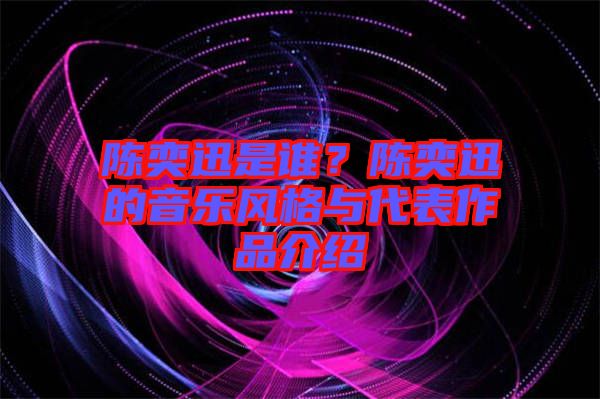 陳奕迅是誰？陳奕迅的音樂風(fēng)格與代表作品介紹