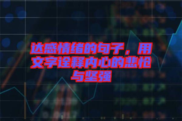 達(dá)感情緒的句子，用文字詮釋內(nèi)心的悲愴與堅(jiān)強(qiáng)