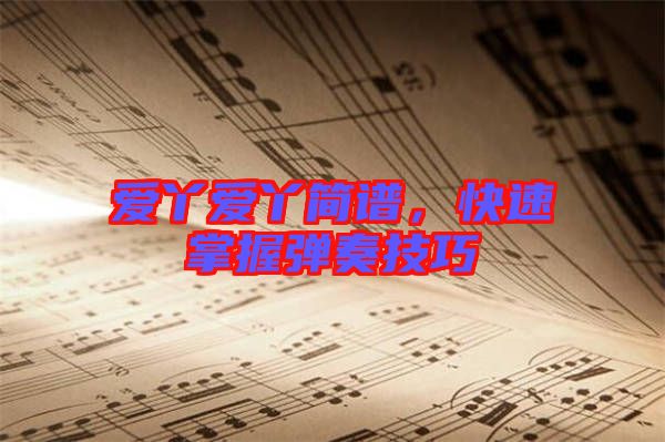愛丫愛丫簡(jiǎn)譜，快速掌握彈奏技巧