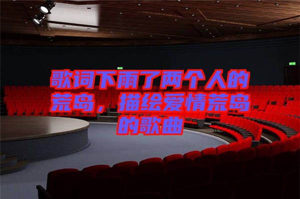 歌詞下雨了兩個人的荒島，描繪愛情荒島的歌曲