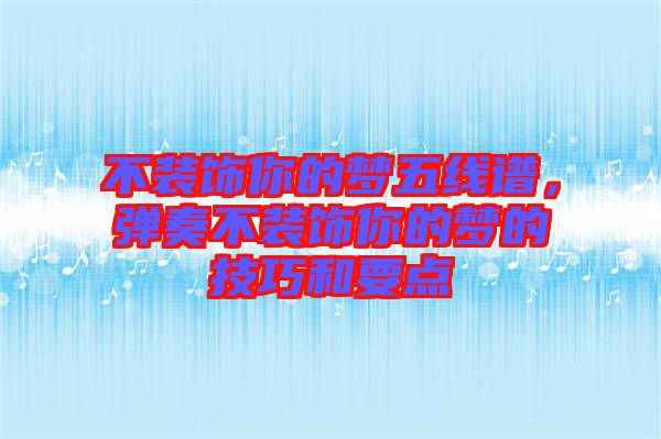 不裝飾你的夢五線譜，彈奏不裝飾你的夢的技巧和要點