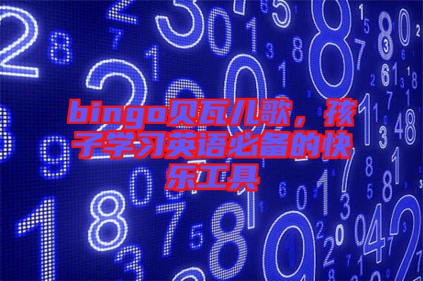 bingo貝瓦兒歌，孩子學(xué)習(xí)英語必備的快樂工具