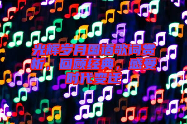 光輝歲月國(guó)語(yǔ)歌詞賞析，回顧經(jīng)典，感受時(shí)代變遷