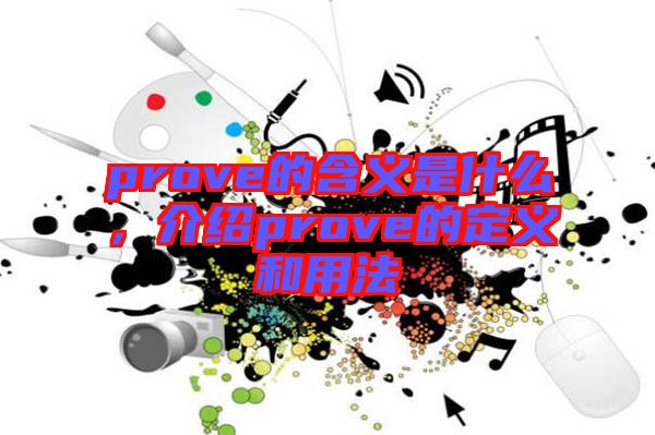 prove的含義是什么，介紹prove的定義和用法