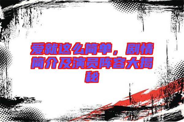愛就這么簡單，劇情簡介及演員陣容大揭秘