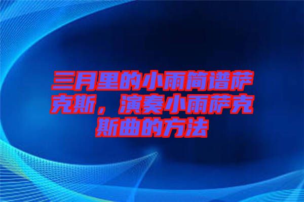 三月里的小雨簡(jiǎn)譜薩克斯，演奏小雨薩克斯曲的方法