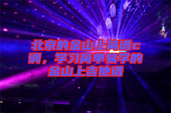 北京的金山上簡譜c調(diào)，學(xué)習(xí)簡單易學(xué)的金山上吉他譜