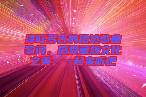 澤旺多吉的哈達歌曲歌詞，感受藏族文化之美，一起來聽吧