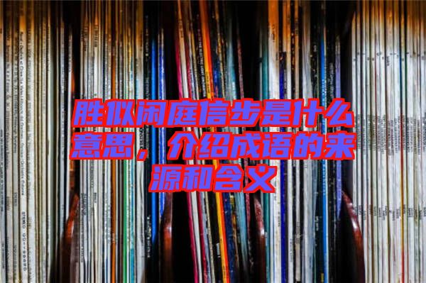 勝似閑庭信步是什么意思，介紹成語的來源和含義