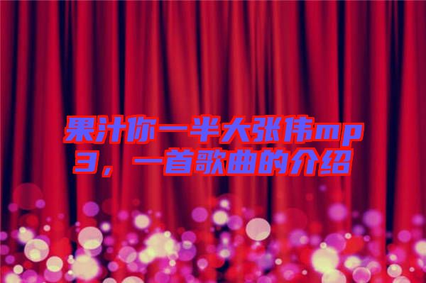 果汁你一半大張偉mp3，一首歌曲的介紹