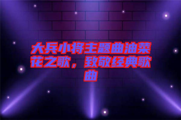 大兵小將主題曲油菜花之歌，致敬經典歌曲
