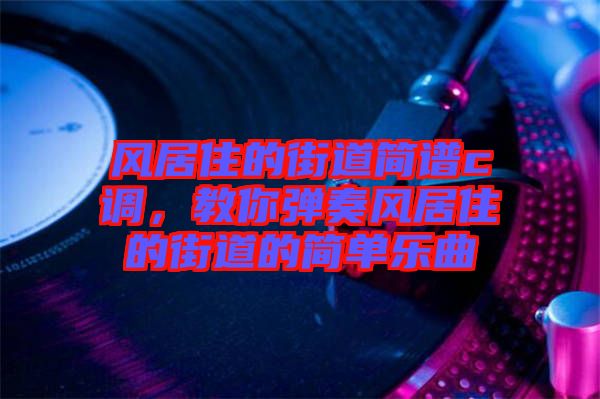 風居住的街道簡譜c調(diào)，教你彈奏風居住的街道的簡單樂曲
