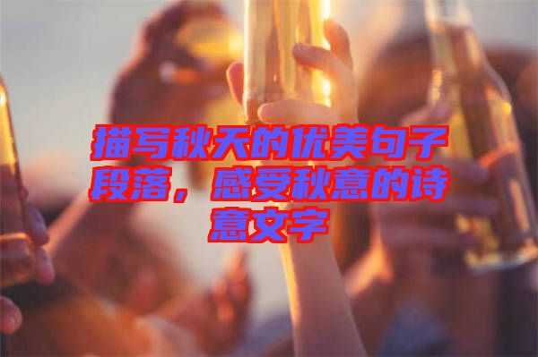 描寫秋天的優(yōu)美句子段落，感受秋意的詩意文字