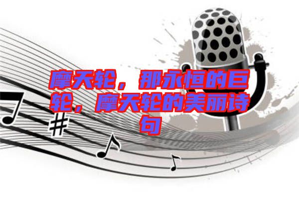 摩天輪，那永恒的巨輪，摩天輪的美麗詩句