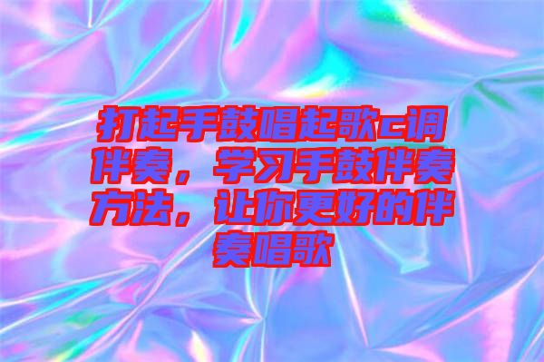 打起手鼓唱起歌c調(diào)伴奏，學(xué)習(xí)手鼓伴奏方法，讓你更好的伴奏唱歌