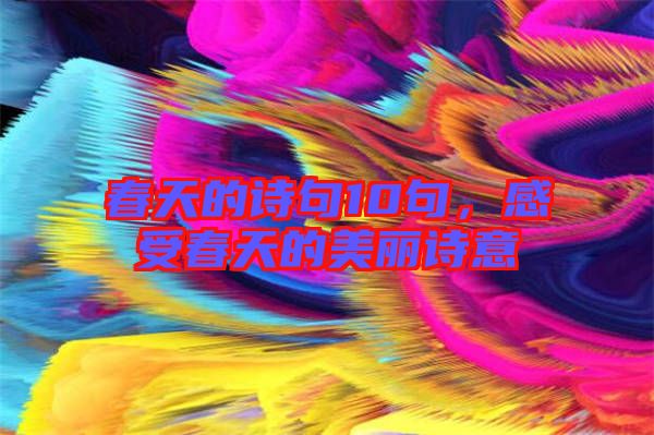 春天的詩句10句，感受春天的美麗詩意