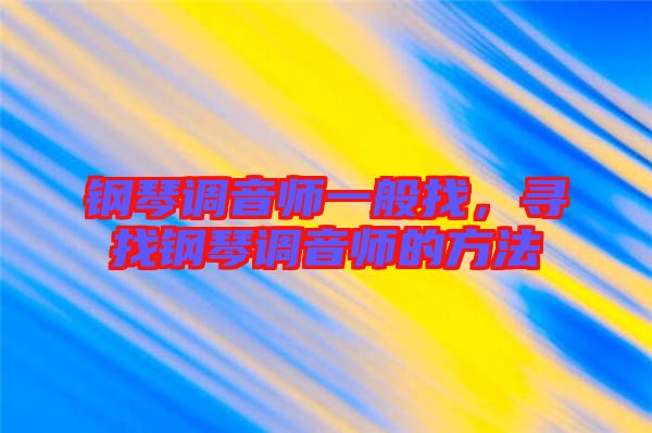 鋼琴調(diào)音師一般找，尋找鋼琴調(diào)音師的方法