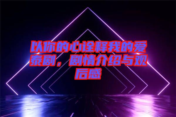 以你的心詮釋我的愛(ài)泰劇，劇情介紹與觀后感
