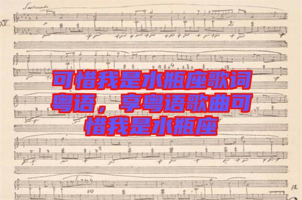 可惜我是水瓶座歌詞粵語，享粵語歌曲可惜我是水瓶座